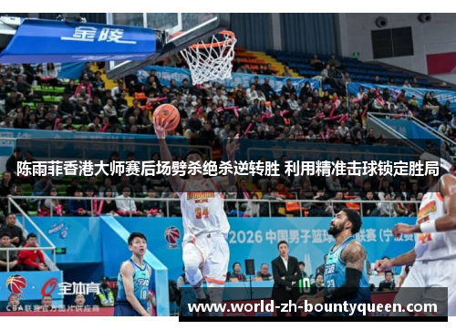 陈雨菲香港大师赛后场劈杀绝杀逆转胜 利用精准击球锁定胜局