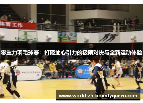 零重力羽毛球赛：打破地心引力的极限对决与全新运动体验